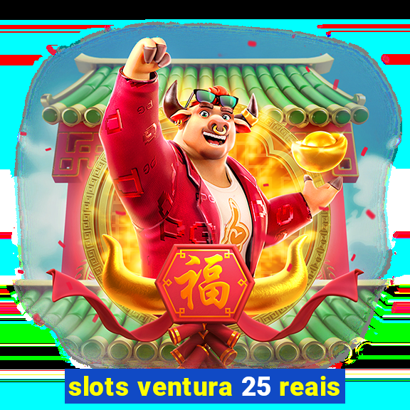 slots ventura 25 reais